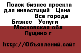 Поиск бизнес-проекта для инвестиций › Цена ­ 2 000 000 - Все города Бизнес » Услуги   . Московская обл.,Пущино г.